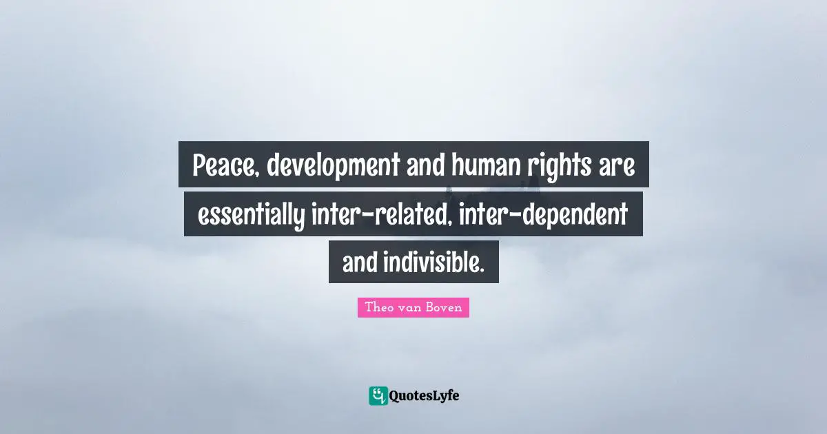 Peace, development and human rights are essentially inter-related, inter-dependent and indivisible.