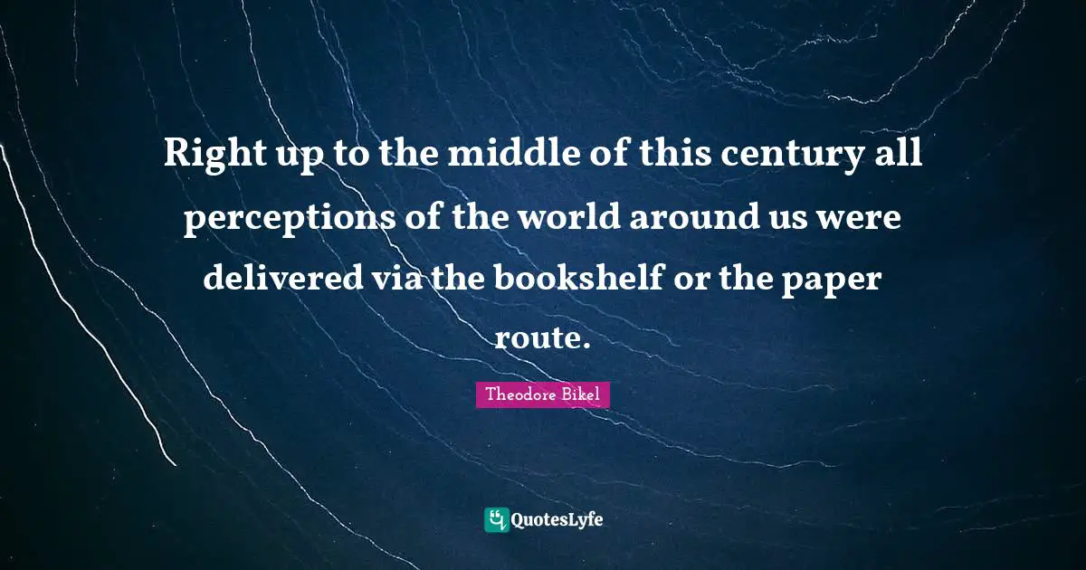 Right up to the middle of this century all perceptions of the world around us were delivered via the bookshelf or the paper route.