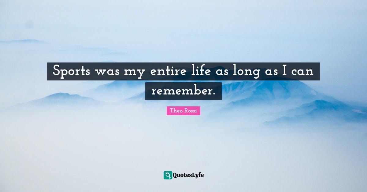 Sports was my entire life as long as I can remember.