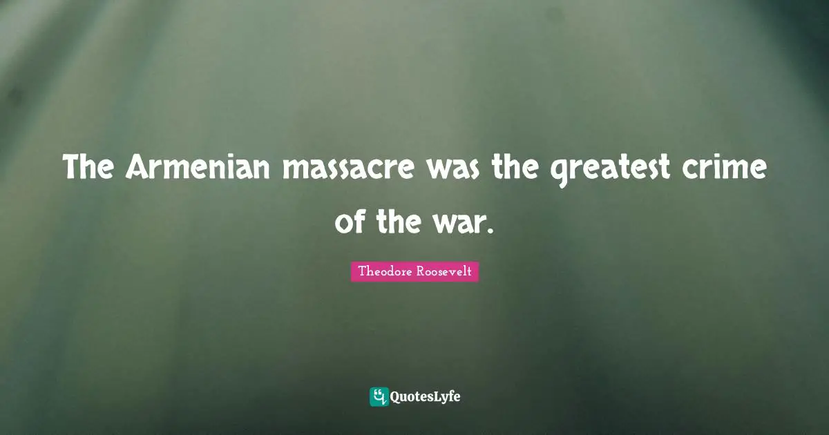 The Armenian massacre was the greatest crime of the war.