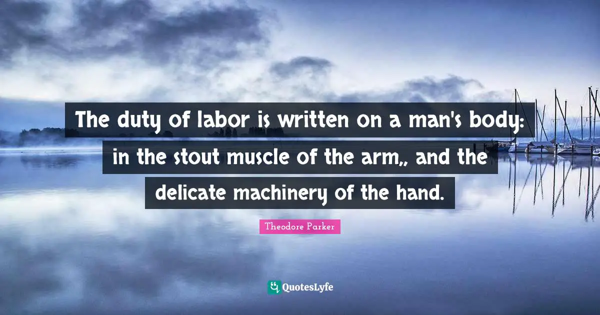 Stout Quotes: "The duty of labor is written on a man's body: in the stout muscle of the arm,, and the delicate machinery of the hand."