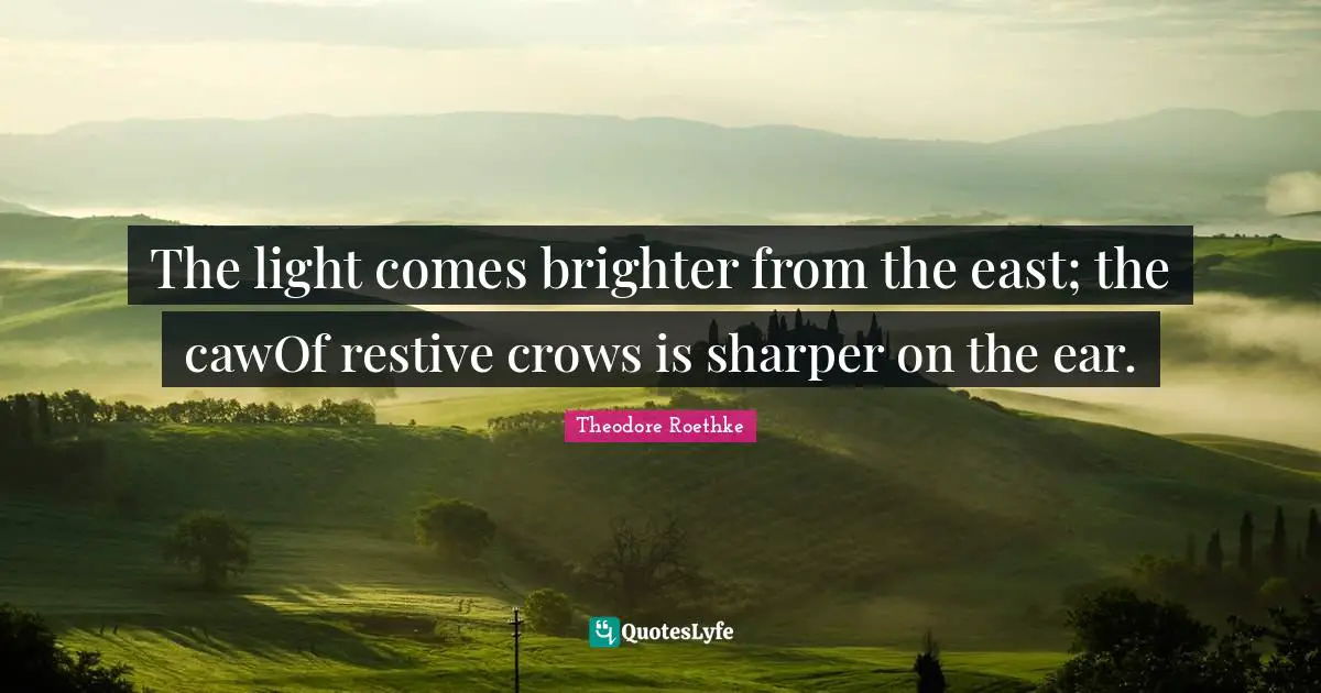 The light comes brighter from the east; the cawOf restive crows is sharper on the ear.