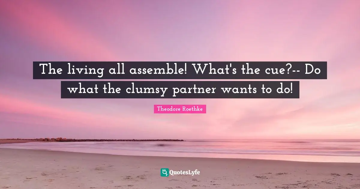 The living all assemble! What's the cue?-- Do what the clumsy partner wants to do!