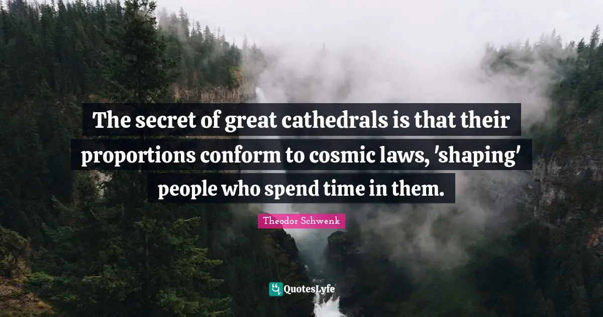 The secret of great cathedrals is that their proportions conform to cosmic laws, 'shaping' people who spend time in them.