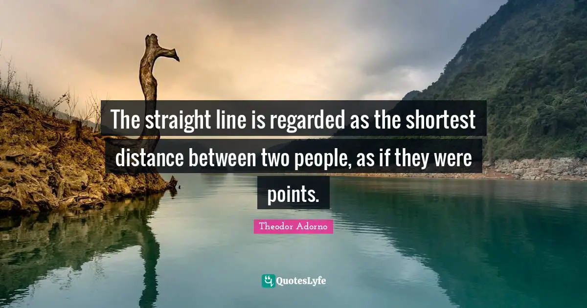 The straight line is regarded as the shortest distance between two people, as if they were points.
