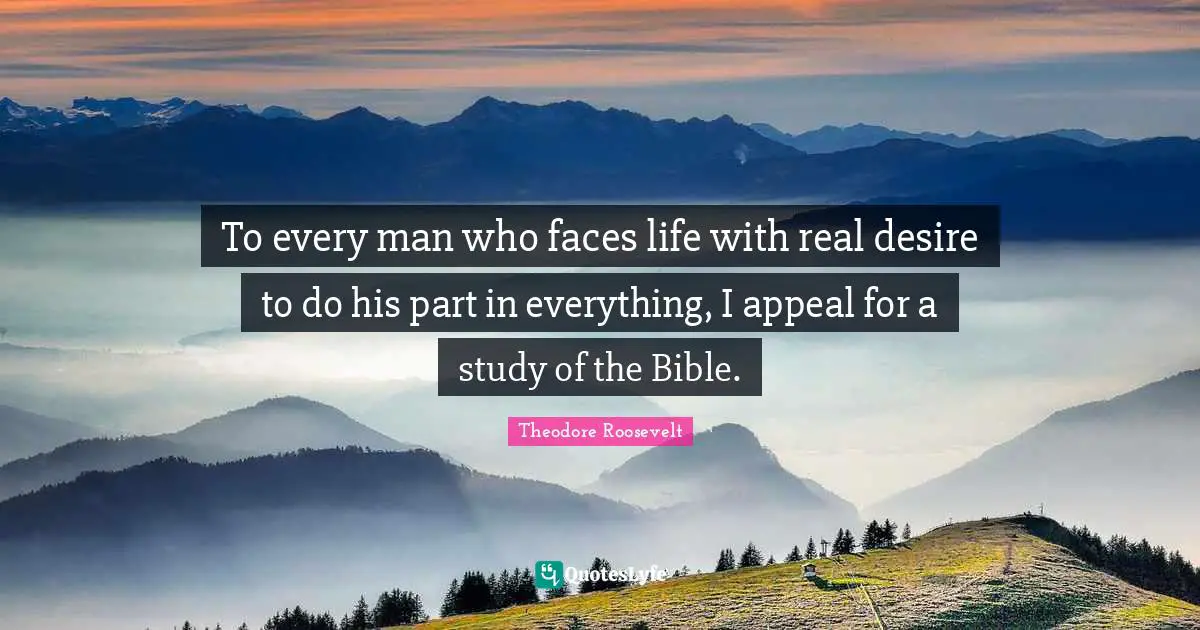 To every man who faces life with real desire to do his part in everything, I appeal for a study of the Bible.