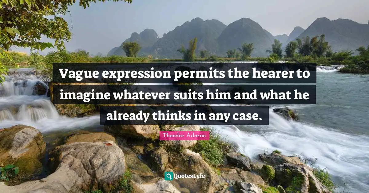 Vague expression permits the hearer to imagine whatever suits him and what he already thinks in any case.