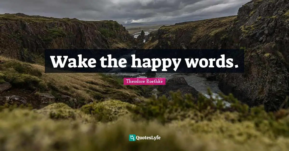 Wake the happy words.