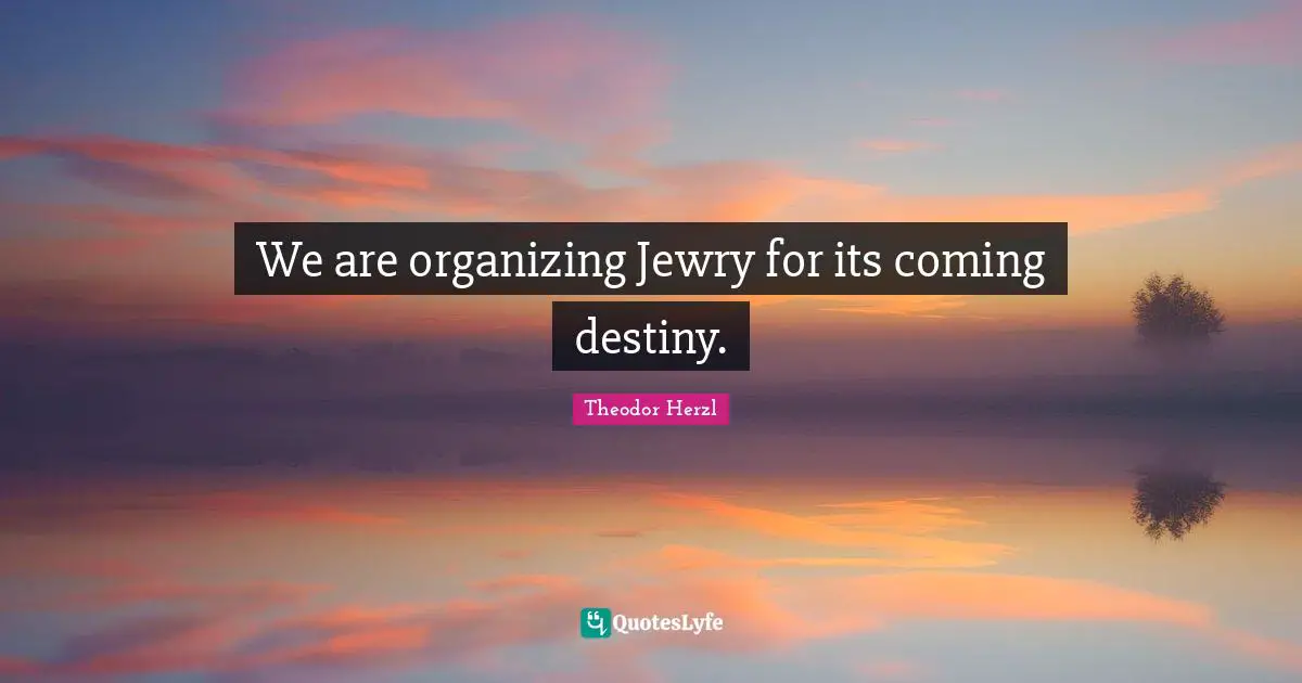 We are organizing Jewry for its coming destiny.