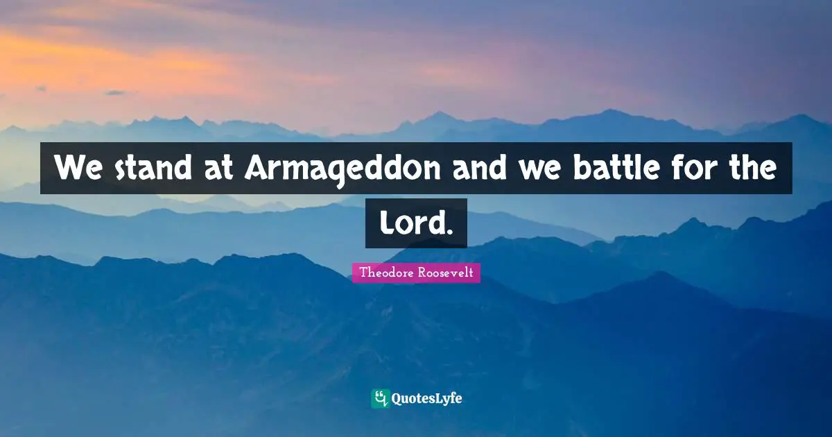 We stand at Armageddon and we battle for the Lord.