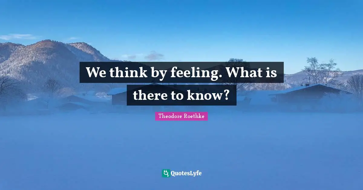 We think by feeling. What is there to know?