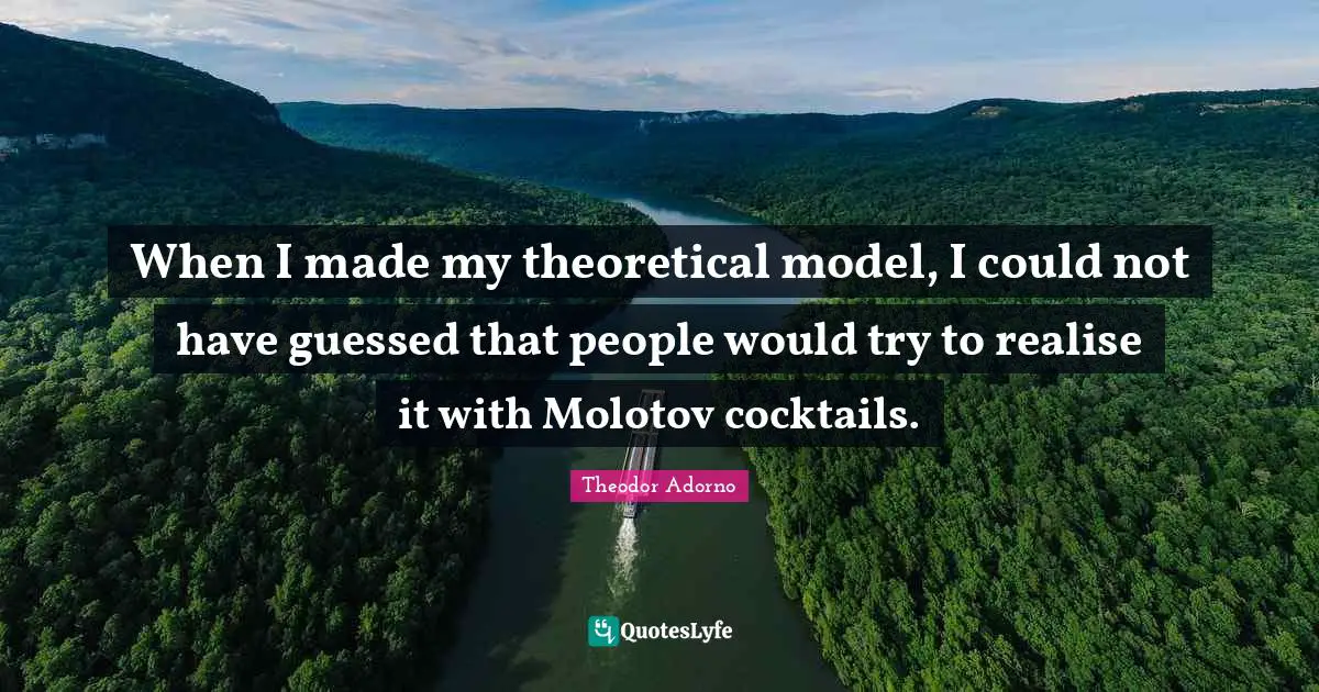 Cocktails Quotes: "When I made my theoretical model, I could not have guessed that people would try to realise it with Molotov cocktails."