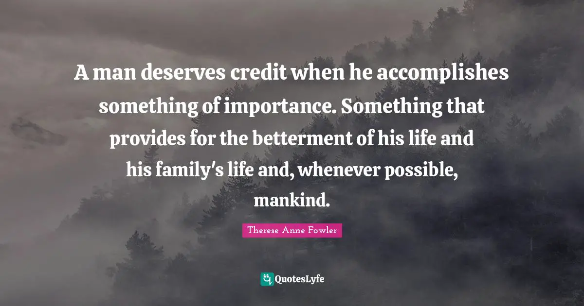 Betterment Quotes: "A man deserves credit when he accomplishes something of importance. Something that provides for the betterment of his life and his family's life and, whenever possible, mankind."