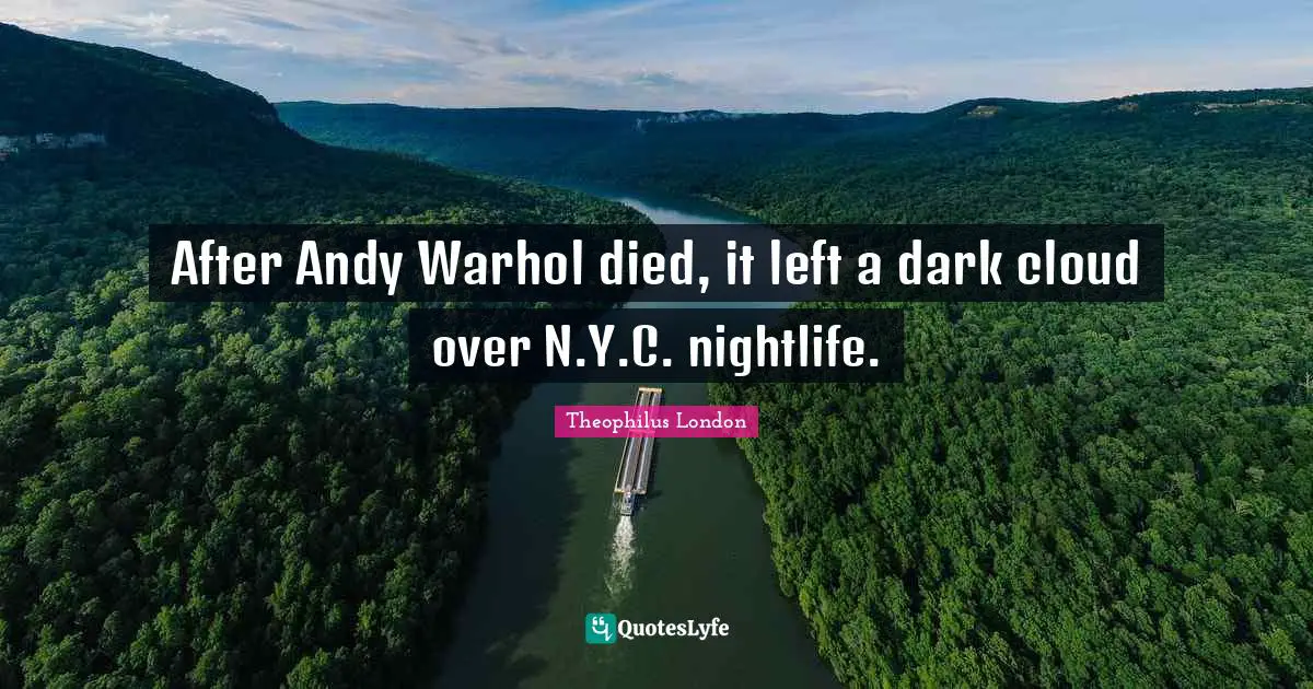 Theophilus London Quotes: "After Andy Warhol died, it left a dark cloud over N.Y.C. nightlife."