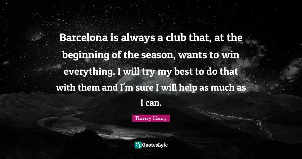 Barcelona is always a club that, at the beginning of the season, wants to win everything. I will try my best to do that with them and I'm sure I will help as much as I can.