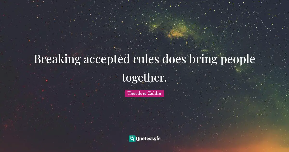 Breaking accepted rules does bring people together.