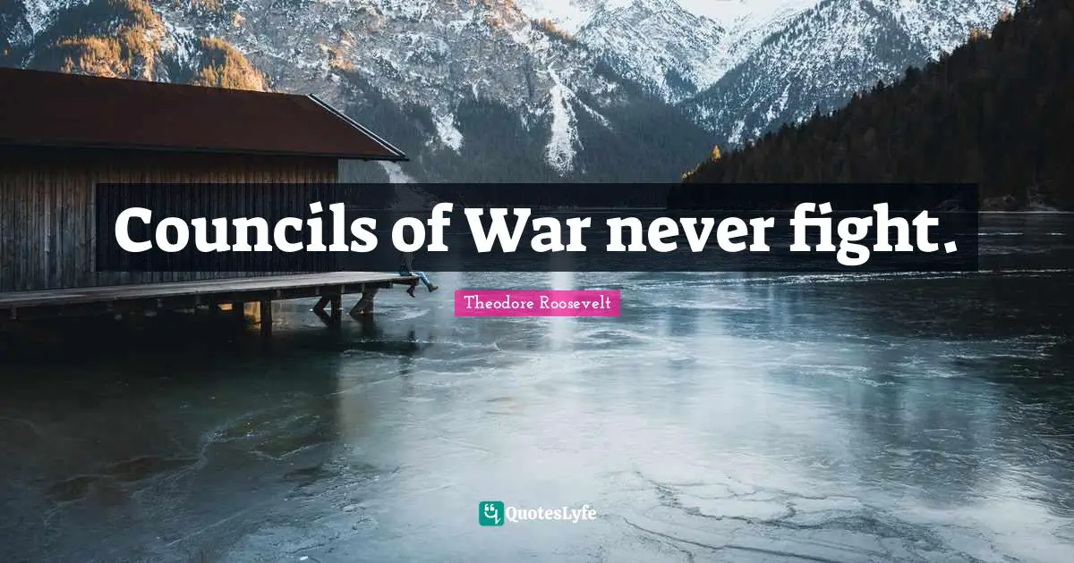 Councils of War never fight.