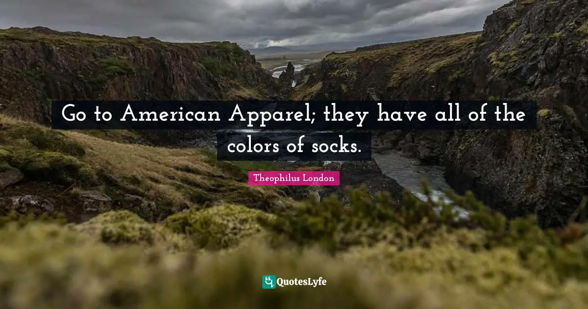 Theophilus London Quotes: "Go to American Apparel; they have all of the colors of socks."