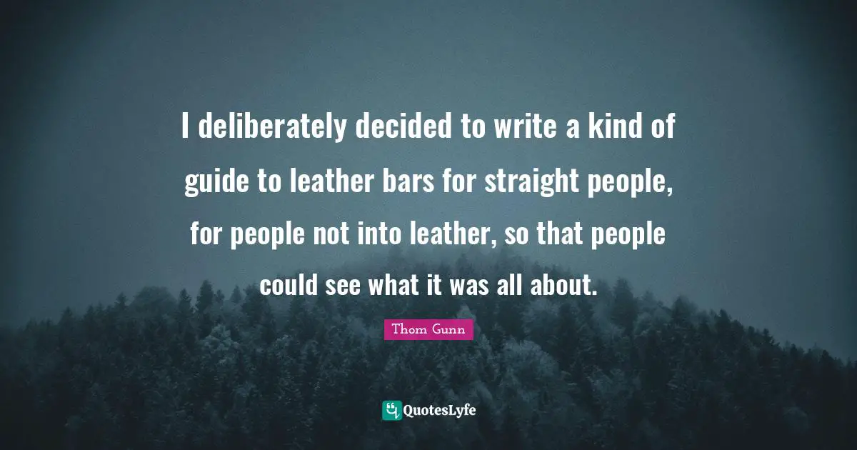I deliberately decided to write a kind of guide to leather bars for straight people, for people not into leather, so that people could see what it was all about.