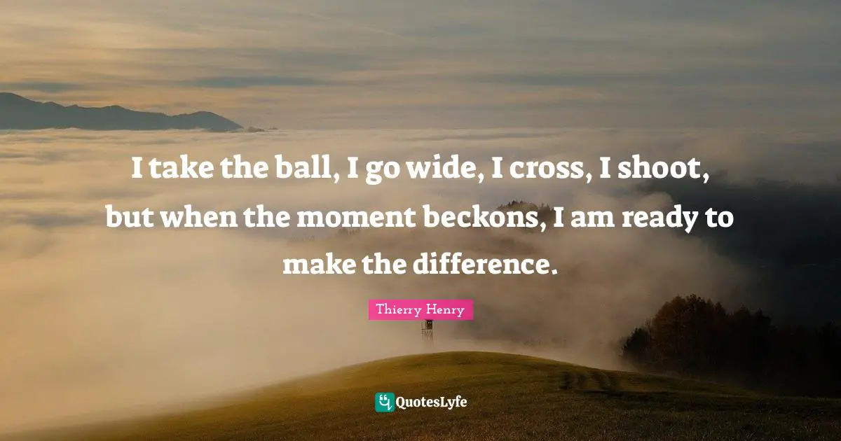 I take the ball, I go wide, I cross, I shoot, but when the moment beckons, I am ready to make the difference.