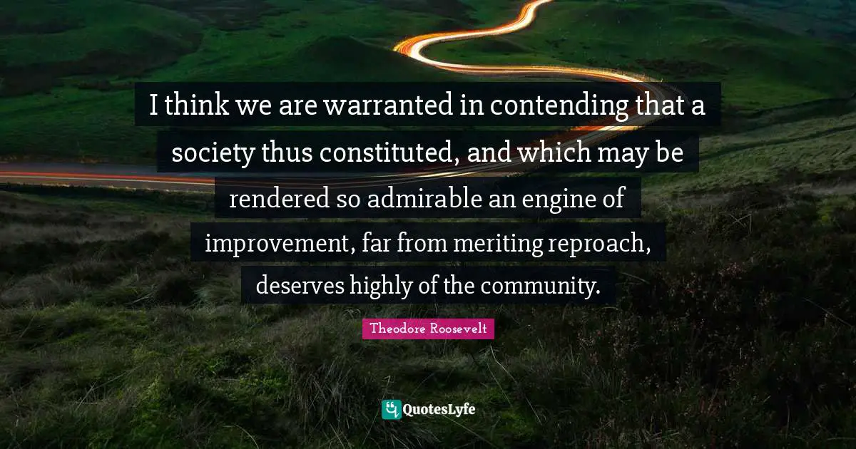 I think we are warranted in contending that a society thus constituted, and which may be rendered so admirable an engine of improvement, far from meriting reproach, deserves highly of the community.