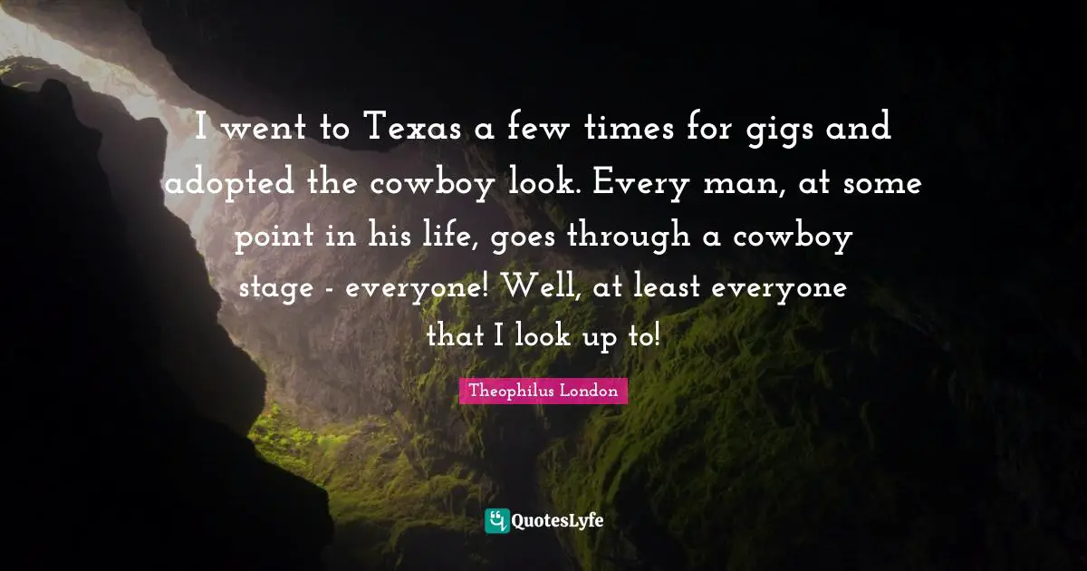 I went to Texas a few times for gigs and adopted the cowboy look. Every man, at some point in his life, goes through a cowboy stage - everyone! Well, at least everyone that I look up to!