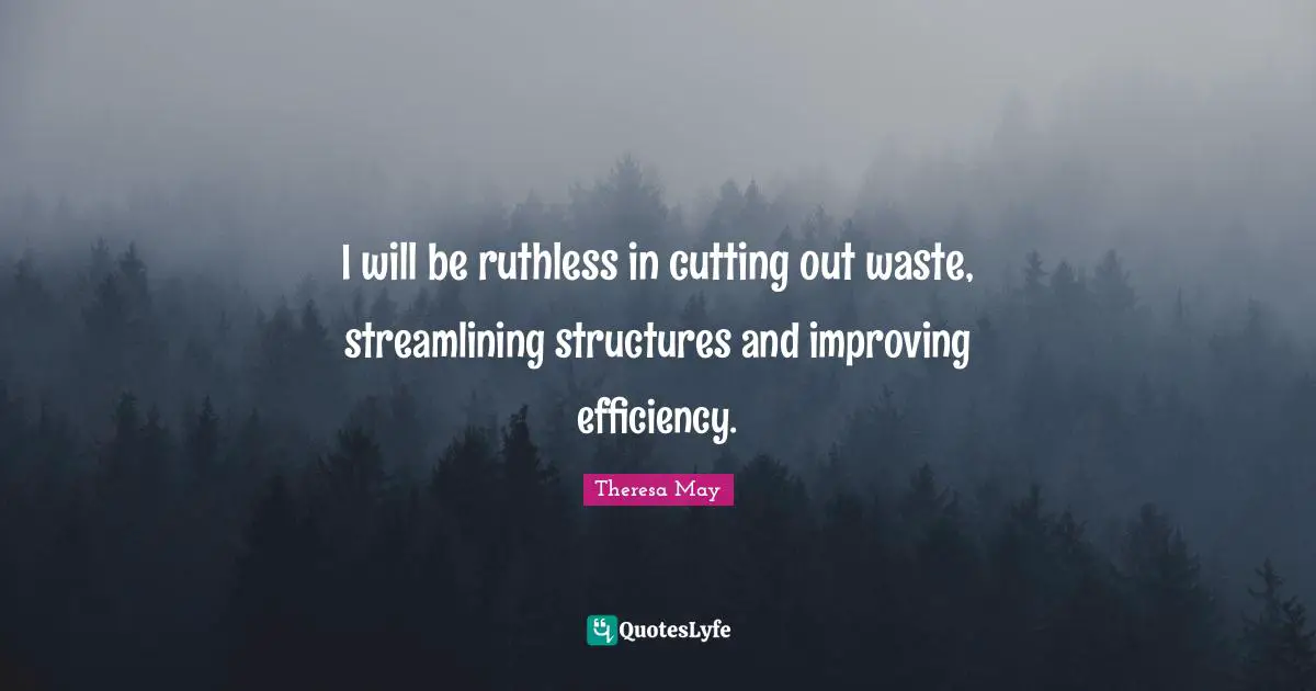 Improving Quotes: "I will be ruthless in cutting out waste, streamlining structures and improving efficiency."