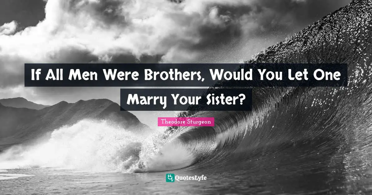 If All Men Were Brothers, Would You Let One Marry Your Sister?