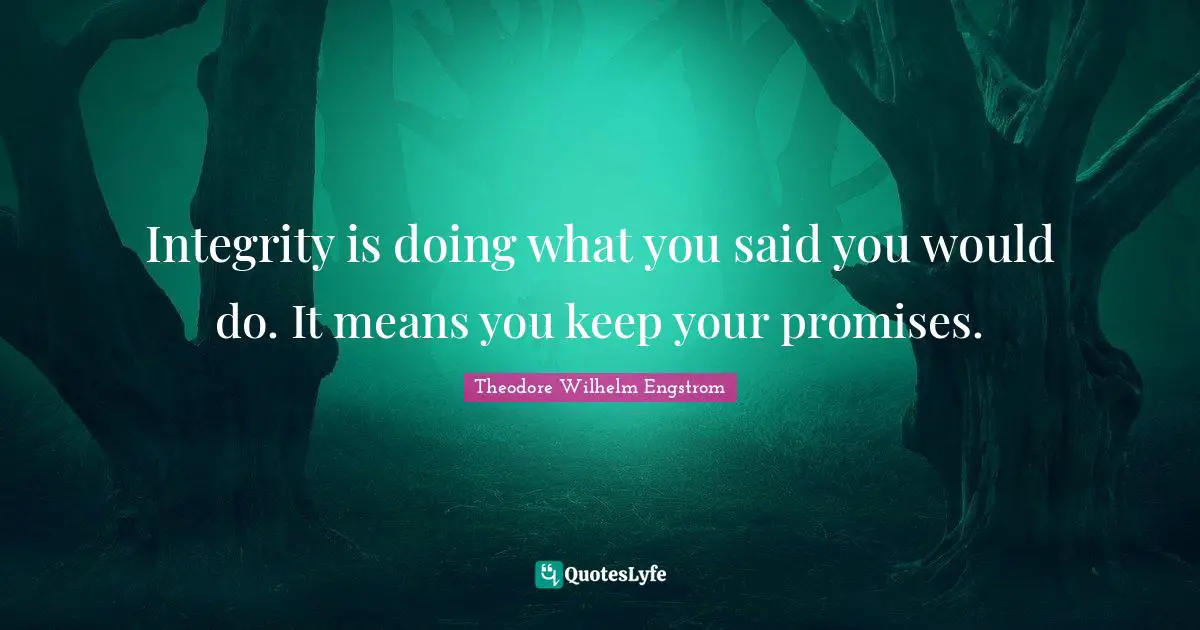 Integrity is doing what you said you would do. It means you keep your promises.