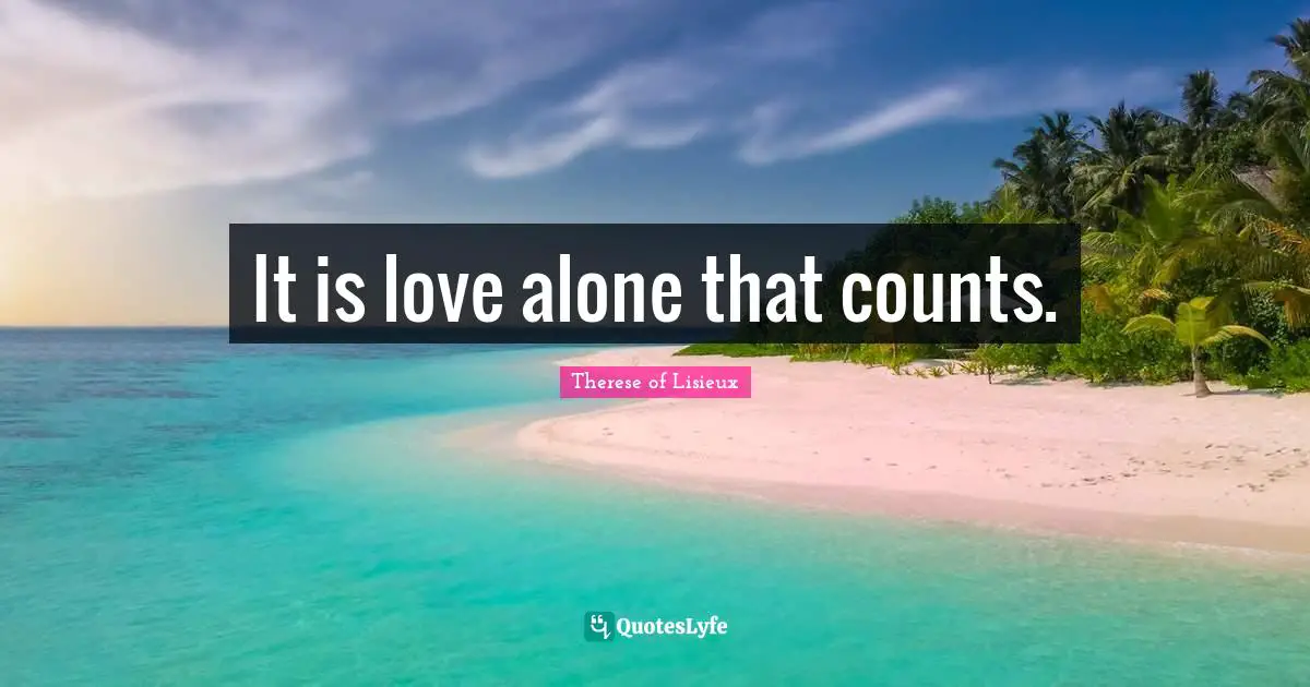 It is love alone that counts.