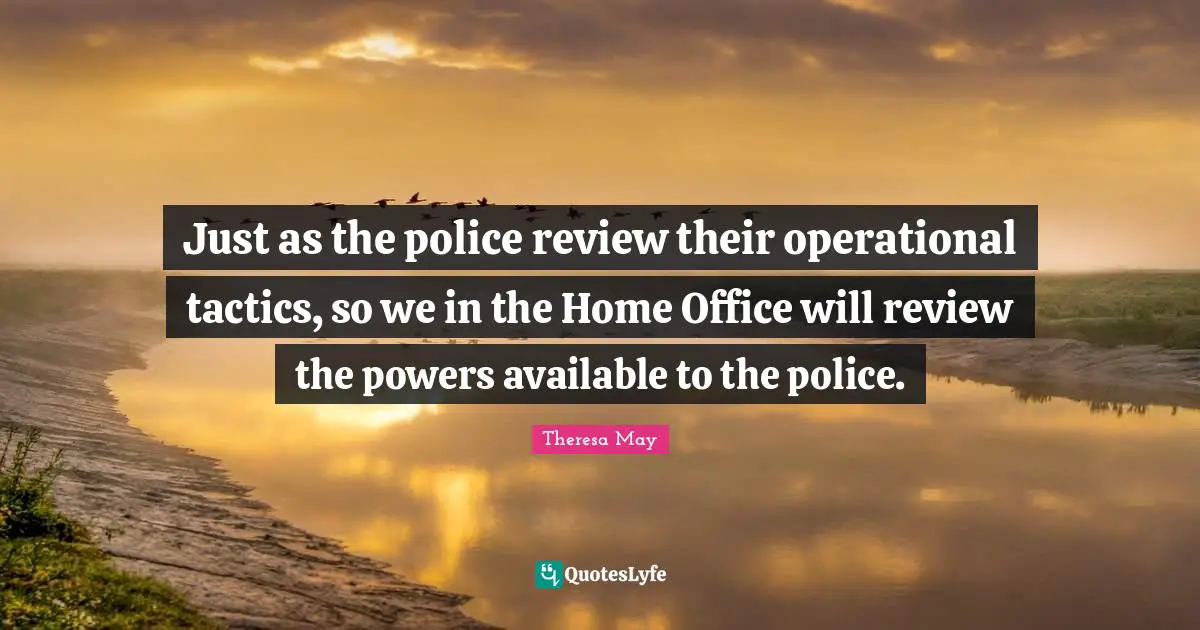 Just as the police review their operational tactics, so we in the Home Office will review the powers available to the police.
