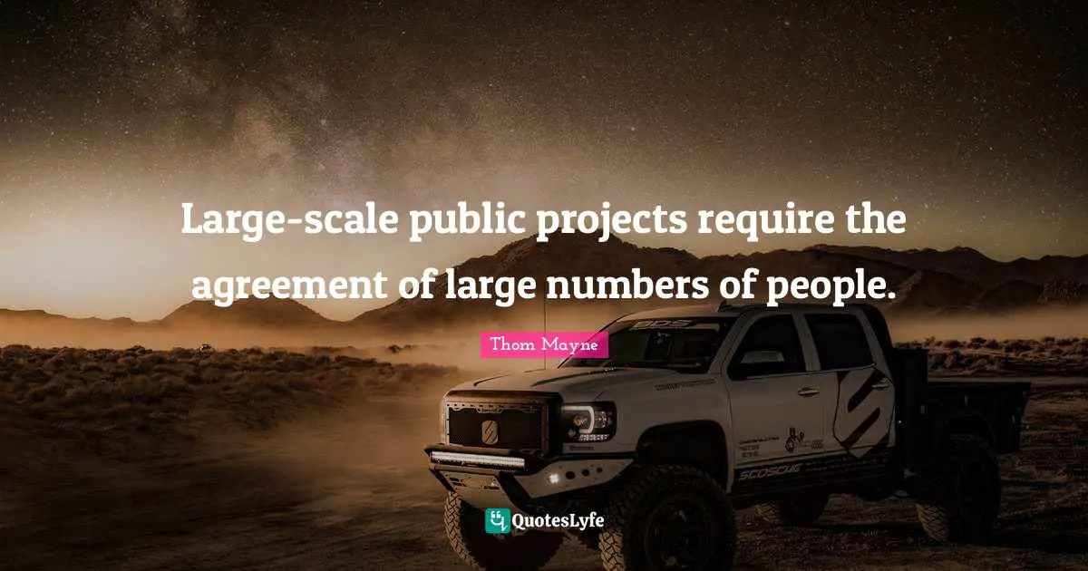 Large Numbers Quotes: "Large-scale public projects require the agreement of large numbers of people."