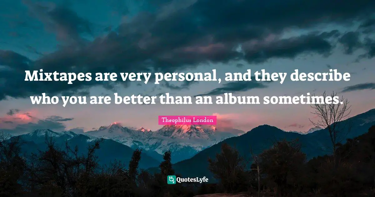 Theophilus London Quotes: "Mixtapes are very personal, and they describe who you are better than an album sometimes."