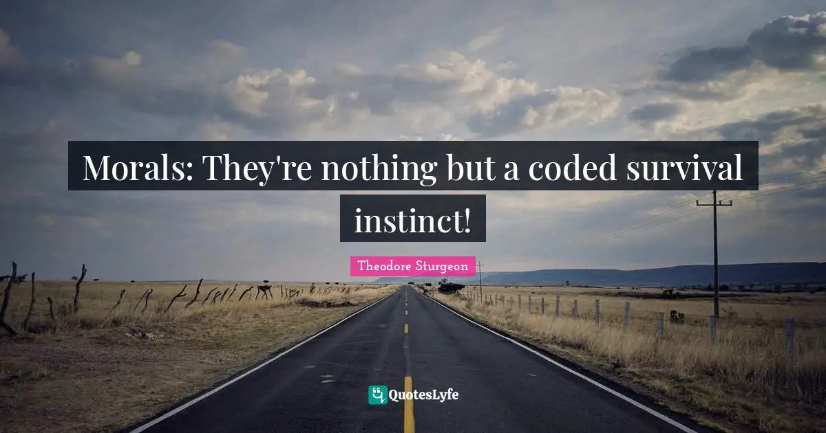 Morals: They're nothing but a coded survival instinct!