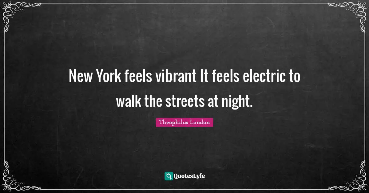 Theophilus London Quotes: "New York feels vibrant It feels electric to walk the streets at night."