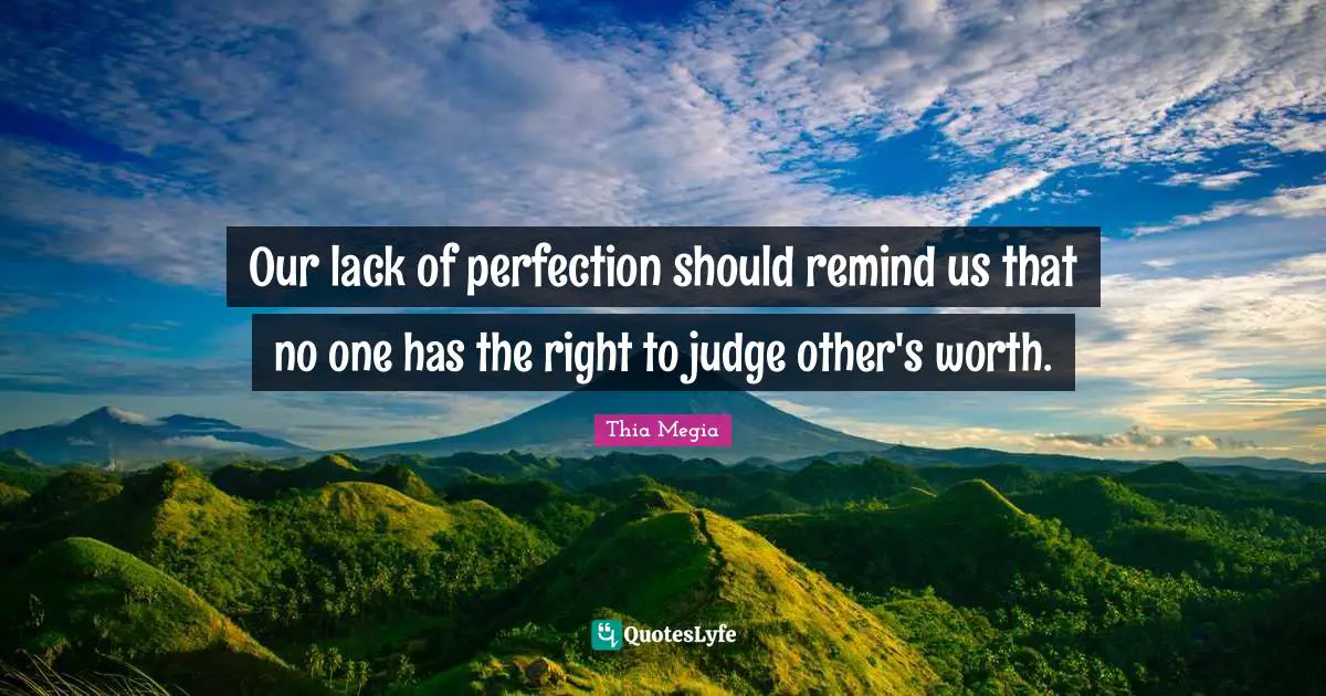 Our lack of perfection should remind us that no one has the right to judge other's worth.