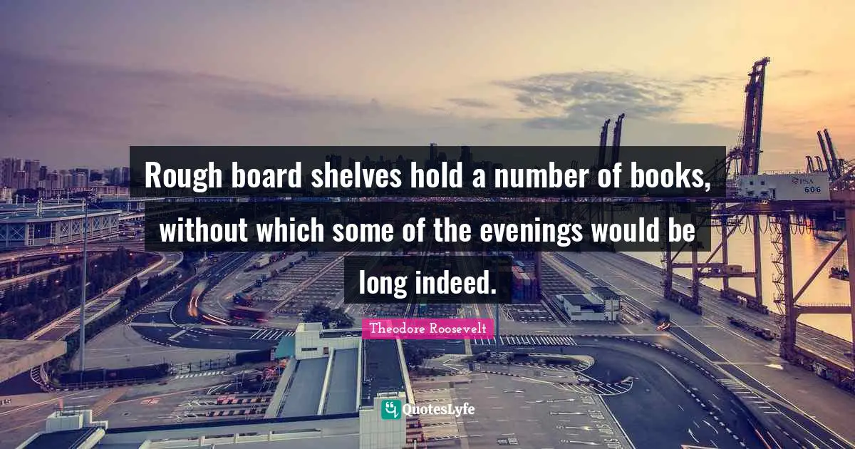 Rough board shelves hold a number of books, without which some of the evenings would be long indeed.