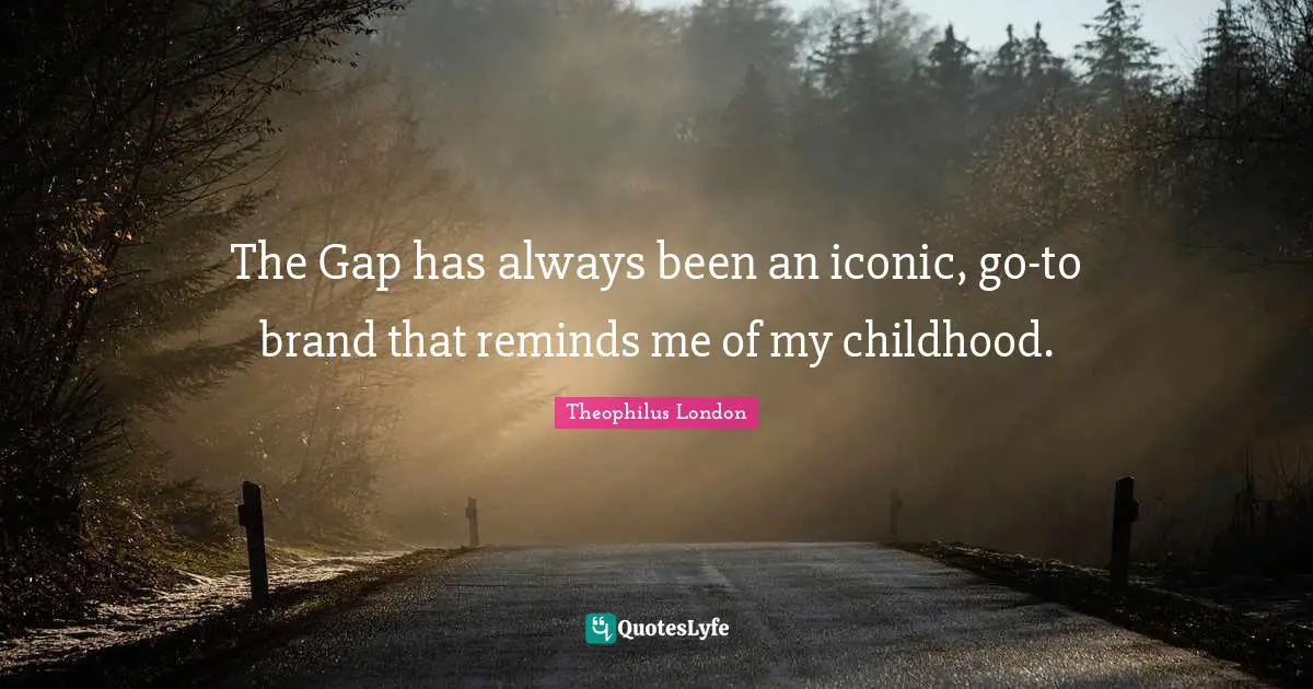 Theophilus London Quotes: "The Gap has always been an iconic, go-to brand that reminds me of my childhood."