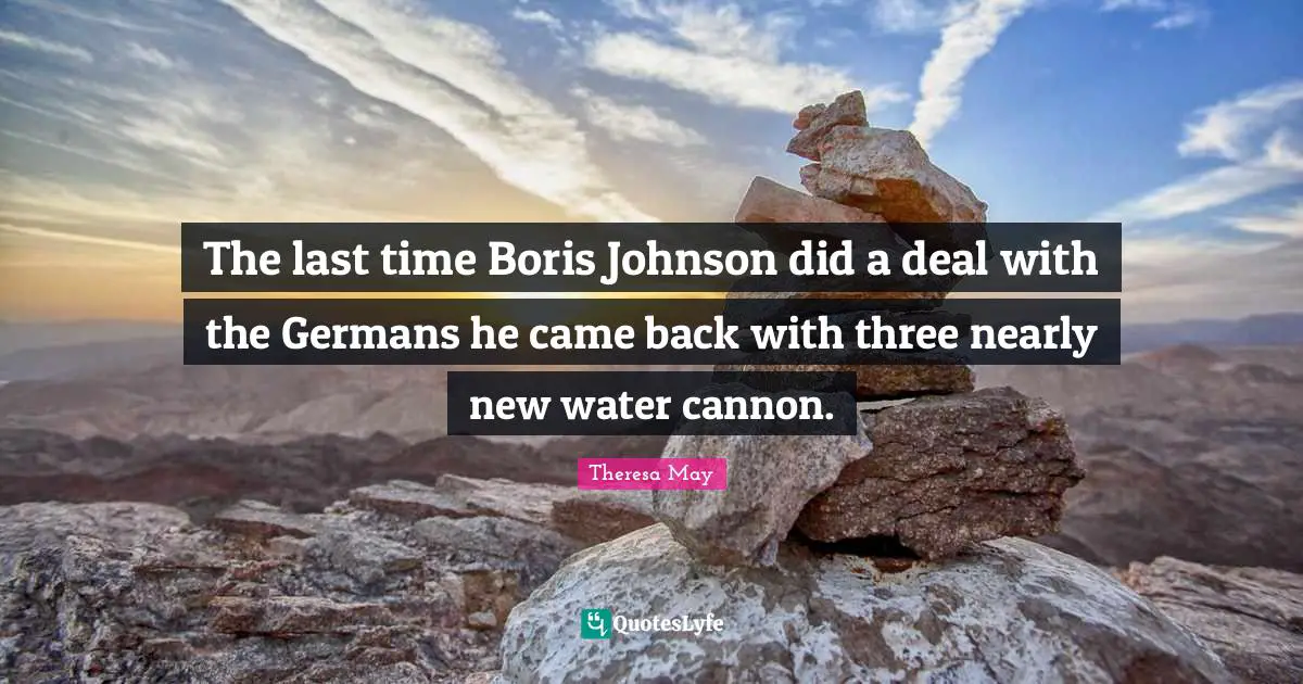 Lasts Quotes: "The last time Boris Johnson did a deal with the Germans he came back with three nearly new water cannon."