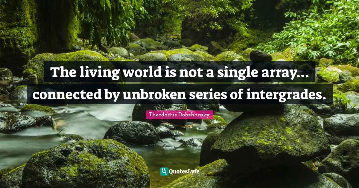 The living world is not a single array... connected by unbroken series of intergrades.