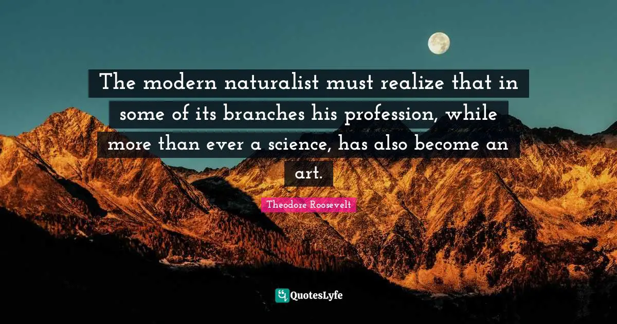 The modern naturalist must realize that in some of its branches his profession, while more than ever a science, has also become an art.