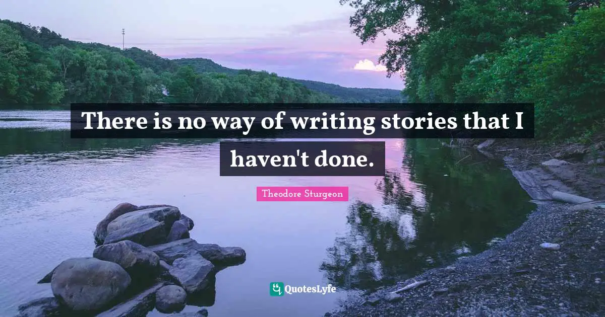 There is no way of writing stories that I haven't done.