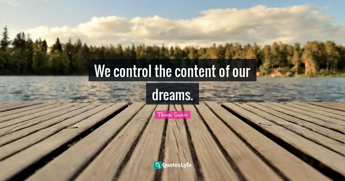 We control the content of our dreams.