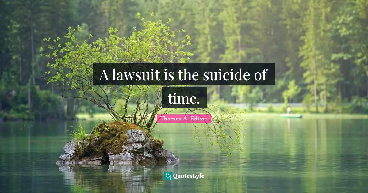 A lawsuit is the suicide of time.