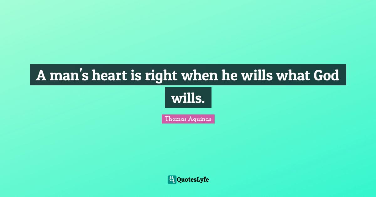 A man's heart is right when he wills what God wills.