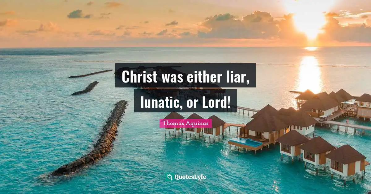 Christ was either liar, lunatic, or Lord!