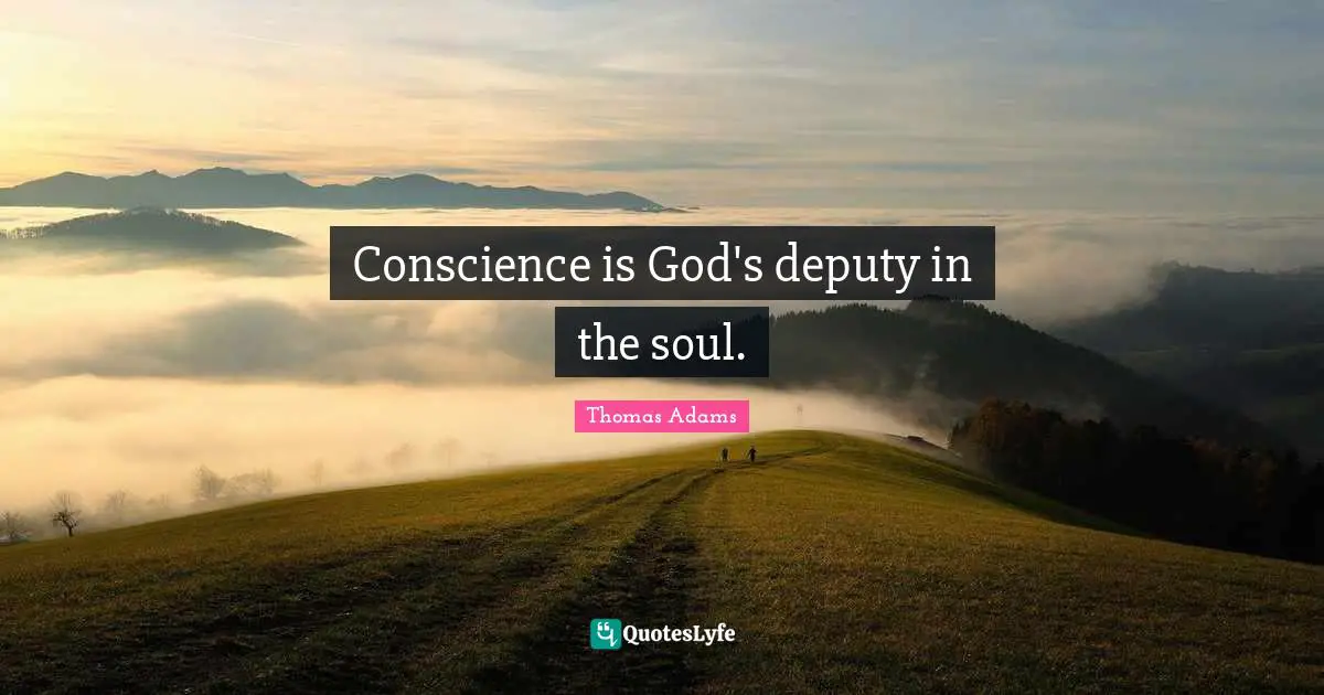 Conscience is God's deputy in the soul.