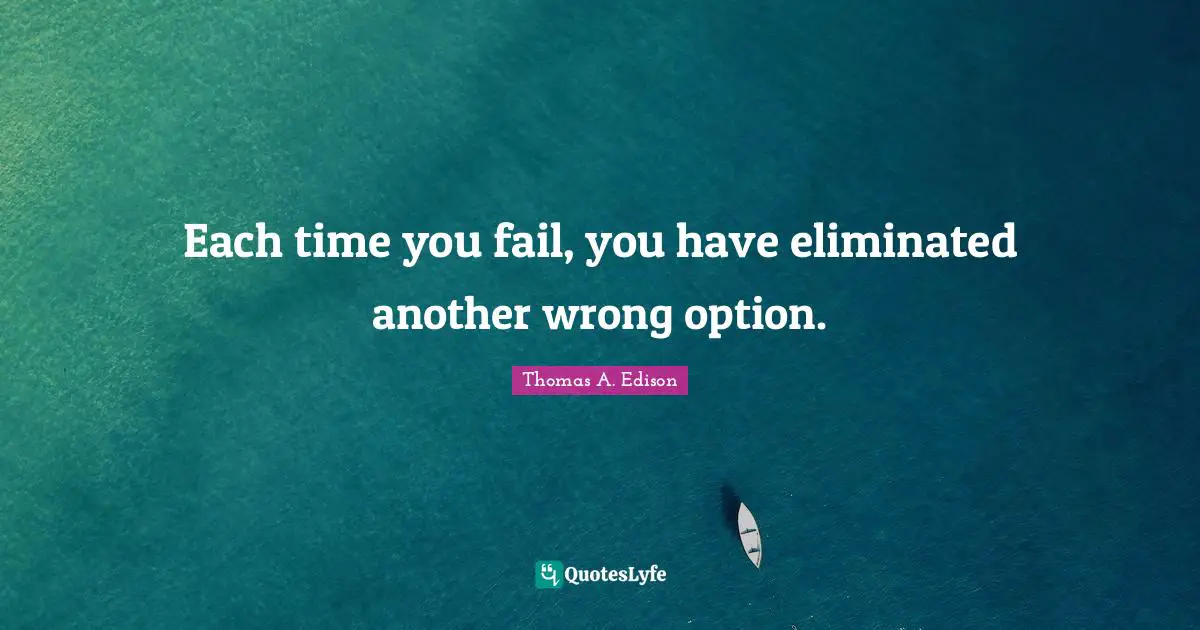 Each time you fail, you have eliminated another wrong option.