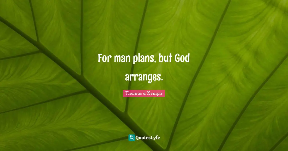 For man plans, but God arranges.