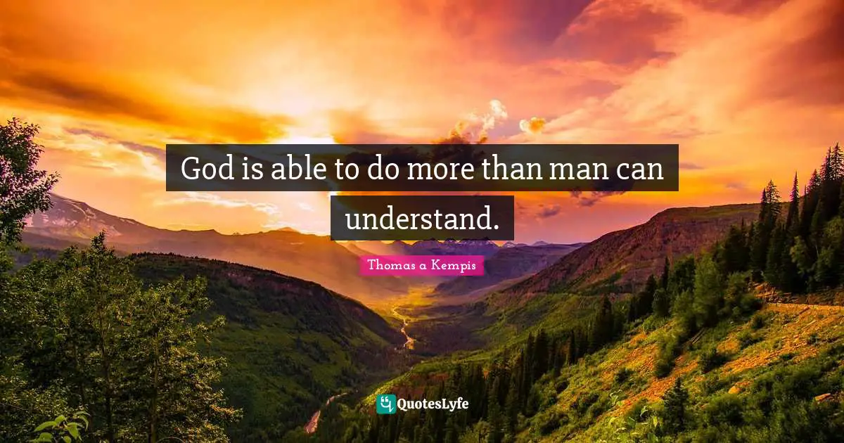 God is able to do more than man can understand.